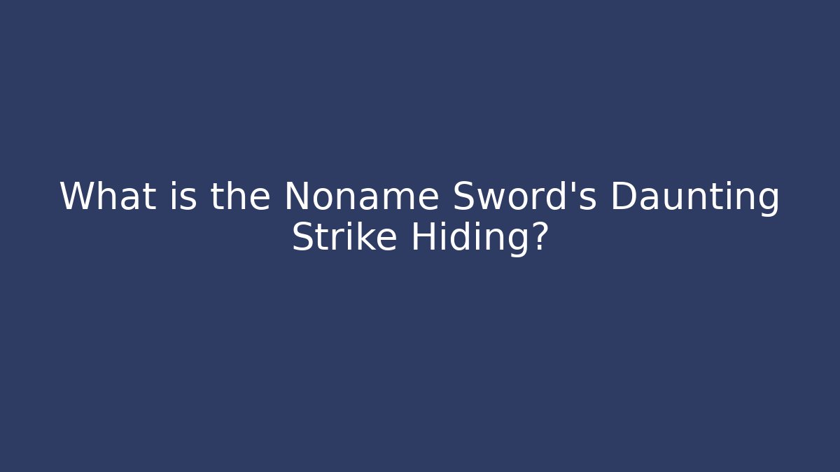 What is the Noname Sword's Daunting Strike Hiding?