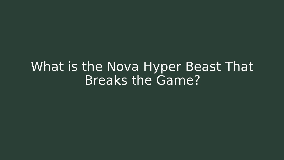 What is the Nova Hyper Beast That Breaks the Game?