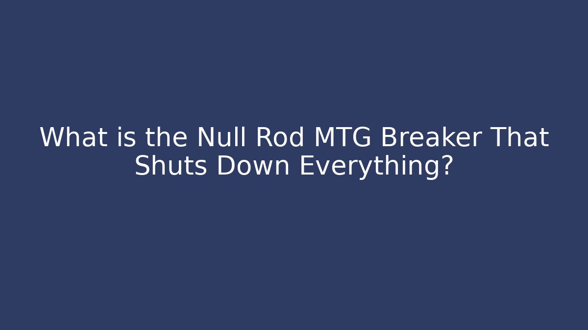 What is the Null Rod MTG Breaker That Shuts Down Everything?