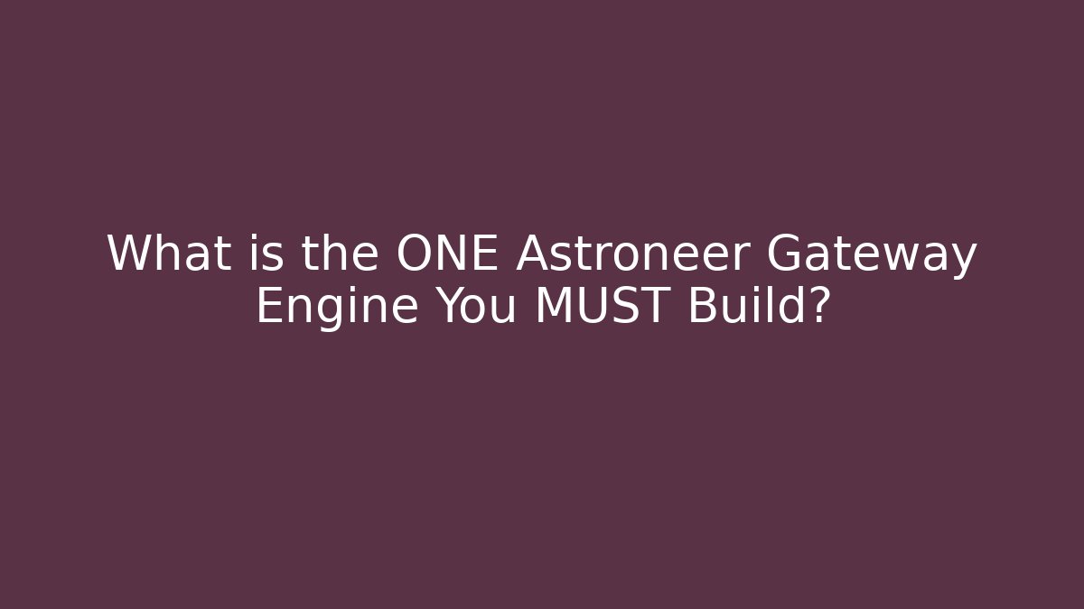 What is the ONE Astroneer Gateway Engine You MUST Build?