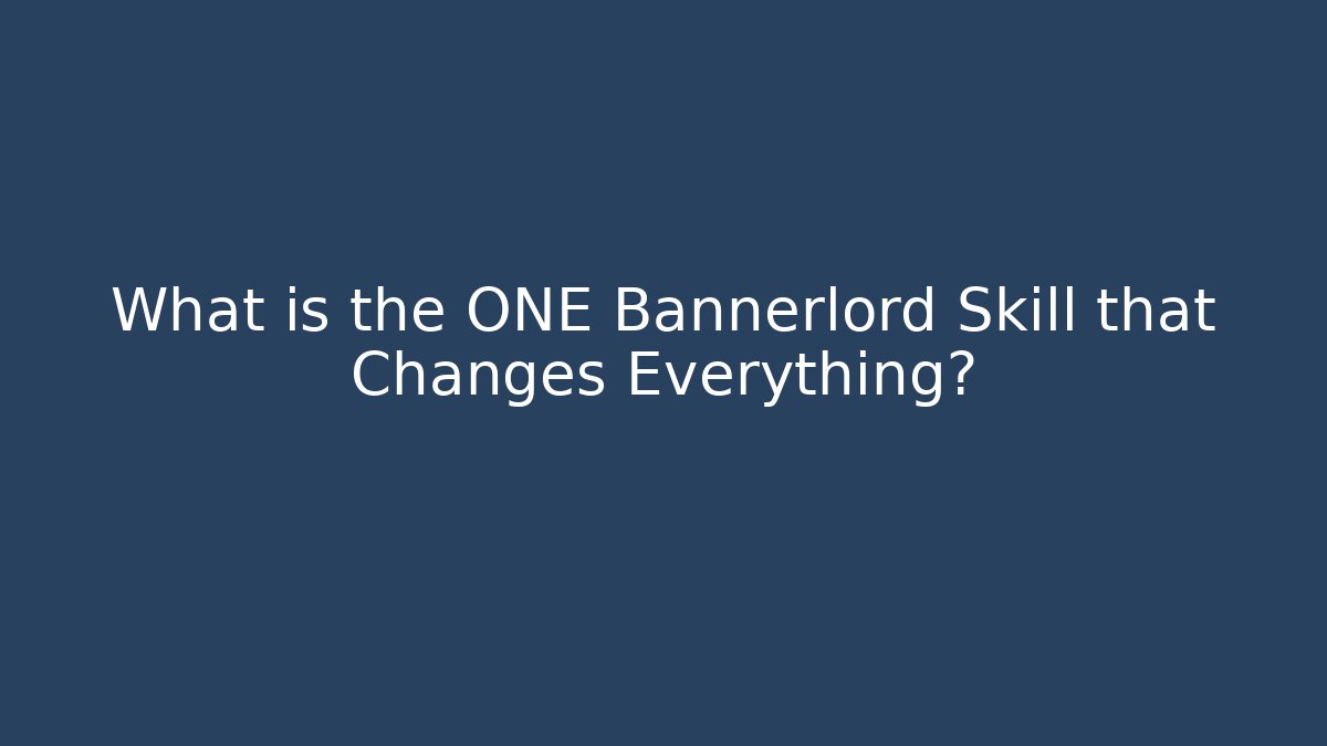 What is the ONE Bannerlord Skill that Changes Everything?