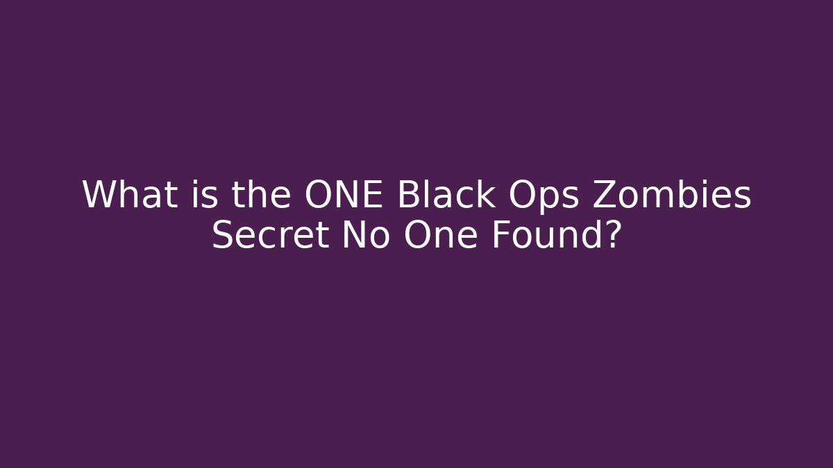What is the ONE Black Ops Zombies Secret No One Found?