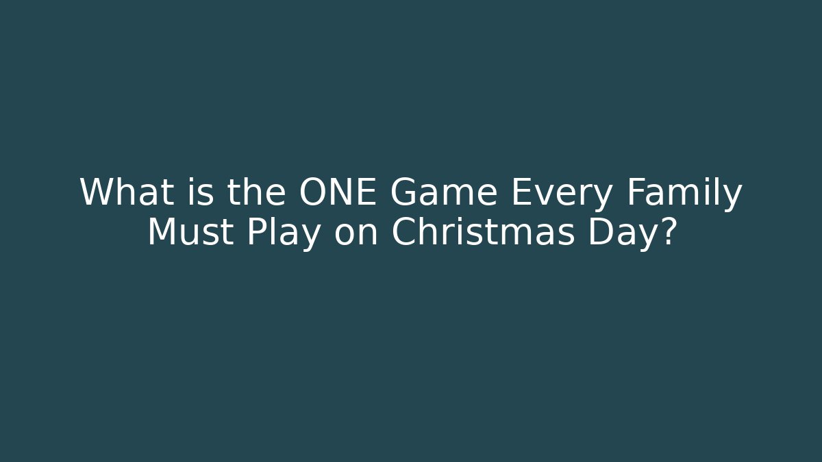 What is the ONE Game Every Family Must Play on Christmas Day?