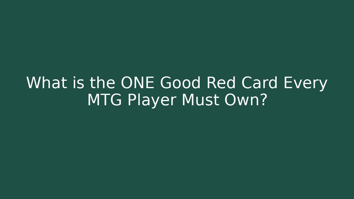 What is the ONE Good Red Card Every MTG Player Must Own?