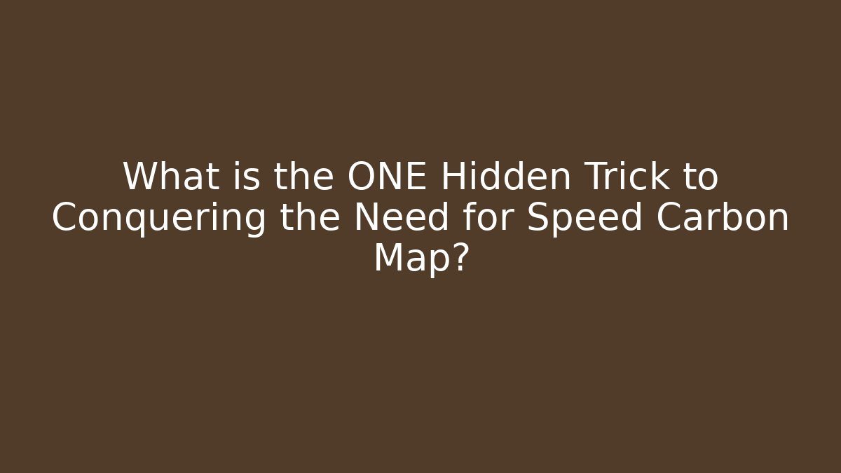 What is the ONE Hidden Trick to Conquering the Need for Speed Carbon Map?