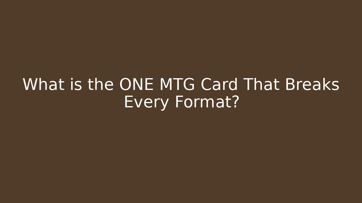 What is the ONE MTG Card That Breaks Every Format?