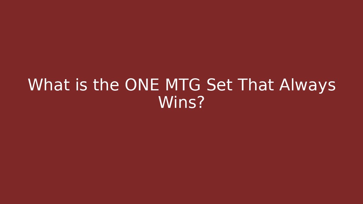 What is the ONE MTG Set That Always Wins?
