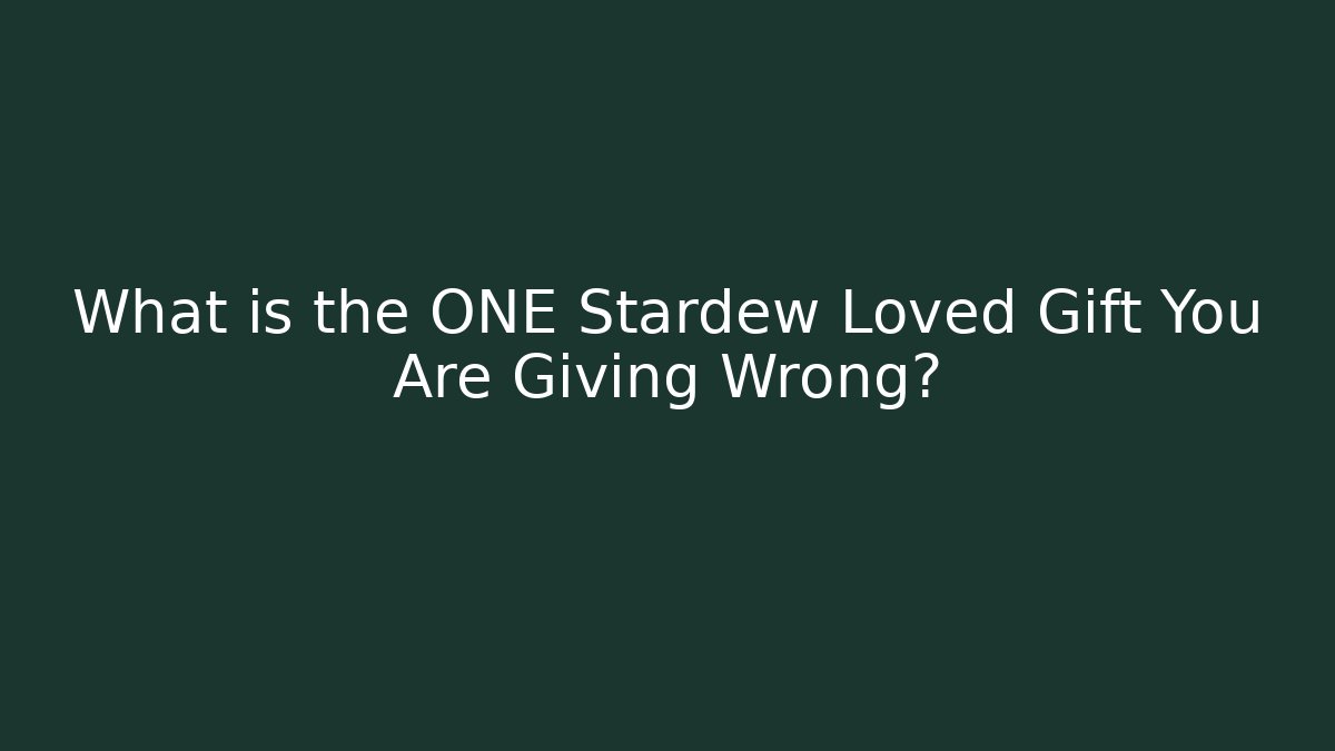 What is the ONE Stardew Loved Gift You Are Giving Wrong? - Critter Realm