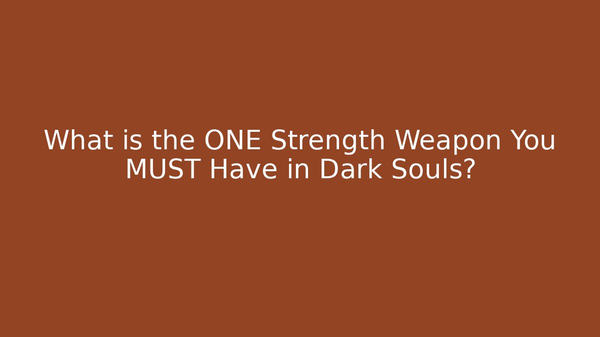 What is the ONE Strength Weapon You MUST Have in Dark Souls?
