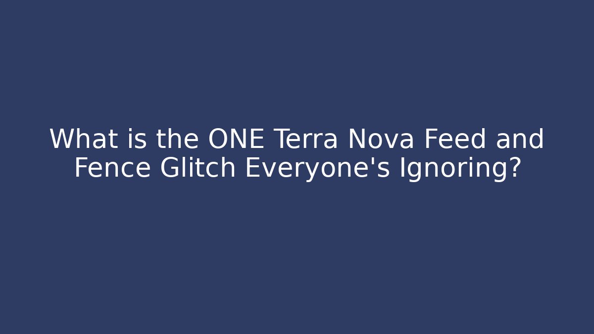What is the ONE Terra Nova Feed and Fence Glitch Everyone's Ignoring? - Critter Realm