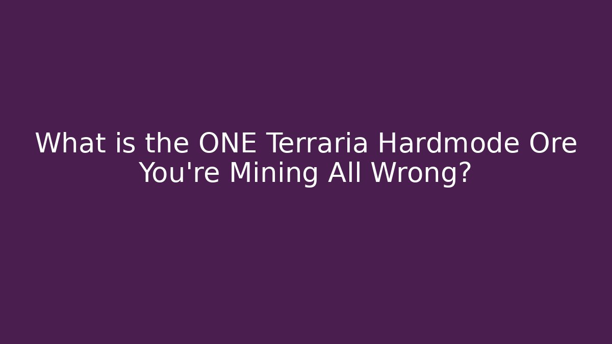 What is the ONE Terraria Hardmode Ore You’re Mining All Wrong?