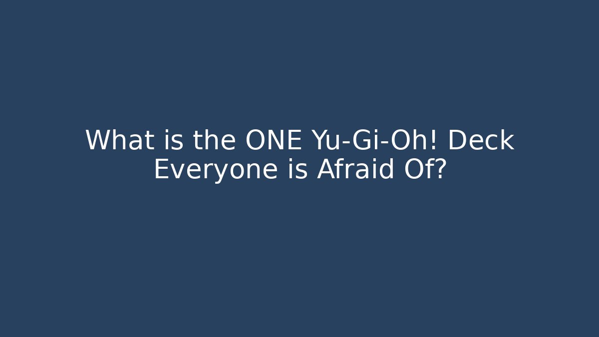 What is the ONE Yu-Gi-Oh! Deck Everyone is Afraid Of?