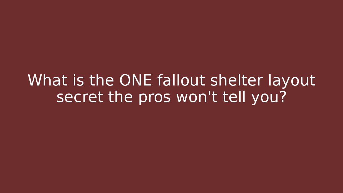 What is the ONE fallout shelter layout secret the pros won’t tell you?