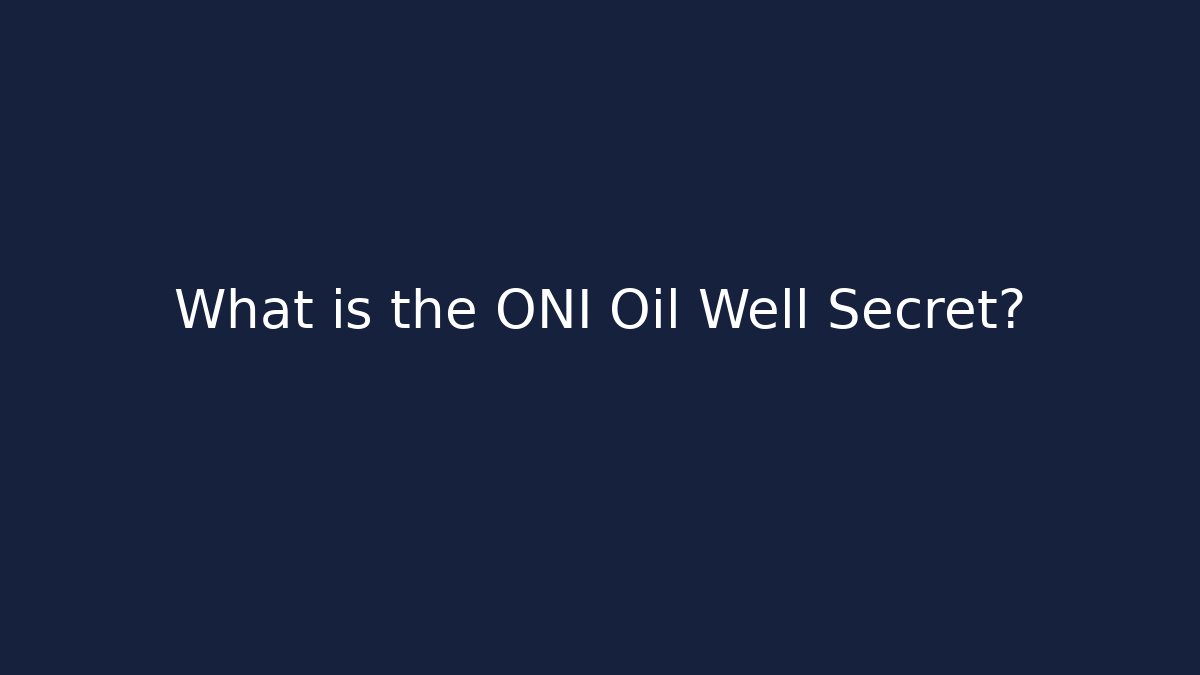 What is the ONI Oil Well Secret?