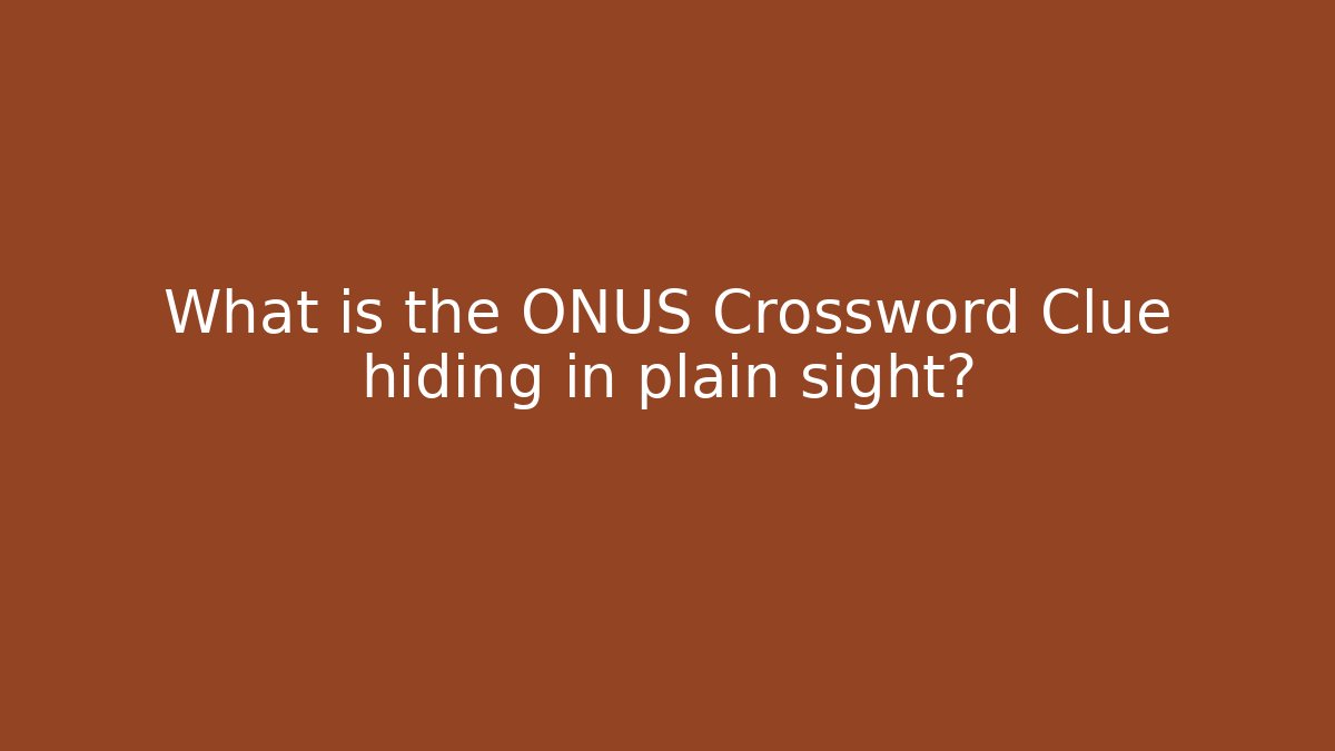 What is the ONUS Crossword Clue hiding in plain sight? - Critter Realm