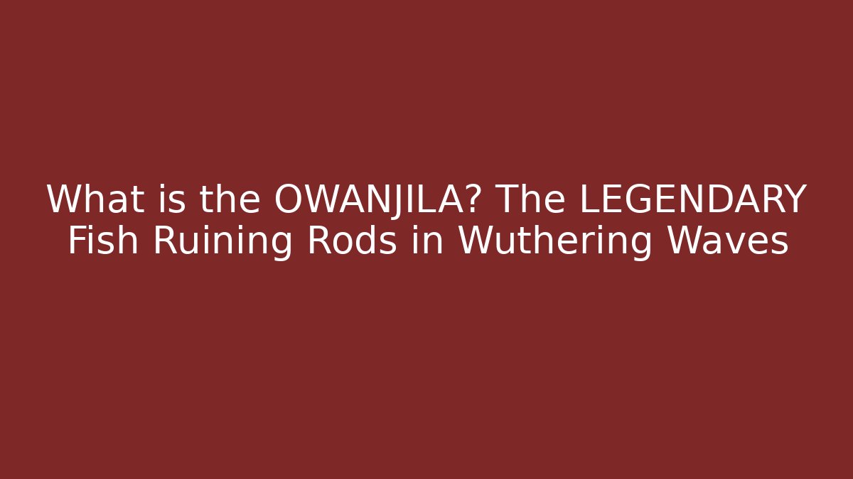 What is the OWANJILA? The LEGENDARY Fish Ruining Rods in Wuthering Waves