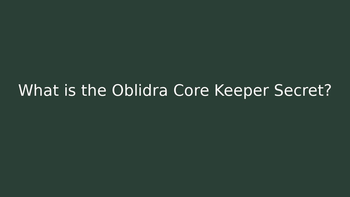 What is the Oblidra Core Keeper Secret?