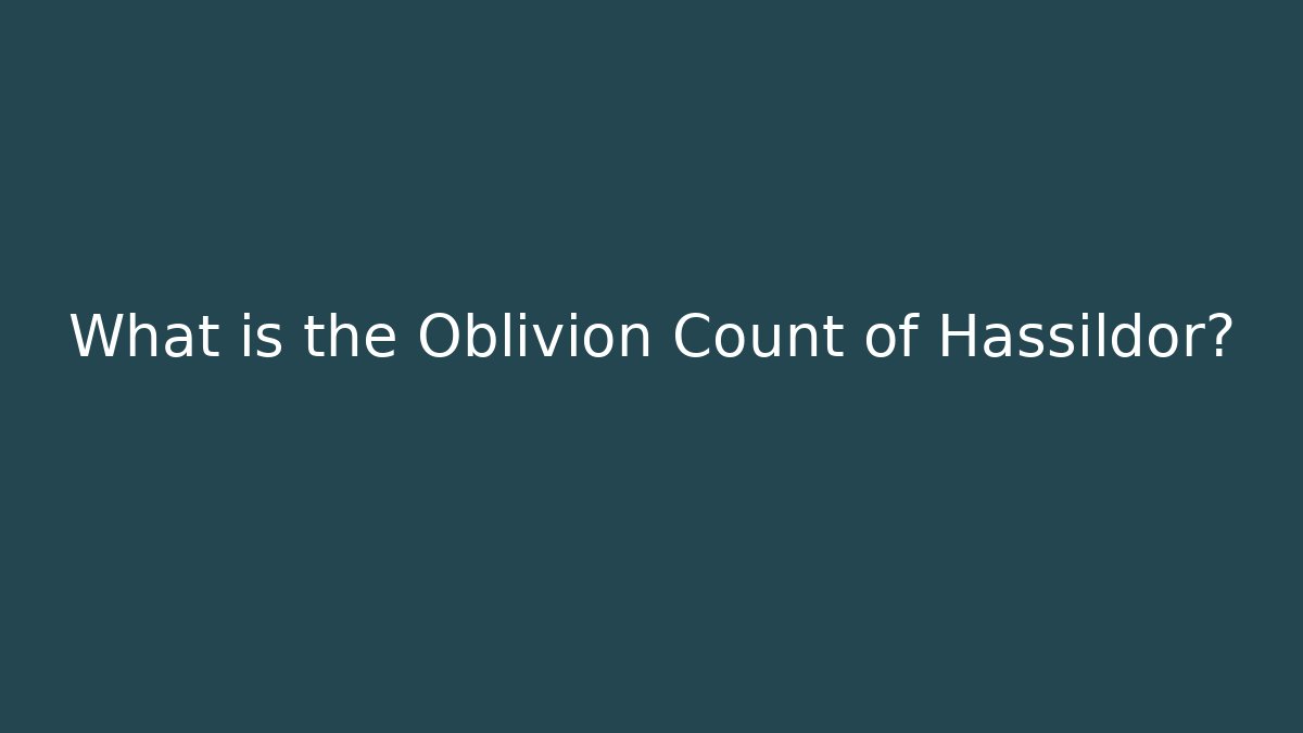What is the Oblivion Count of Hassildor?