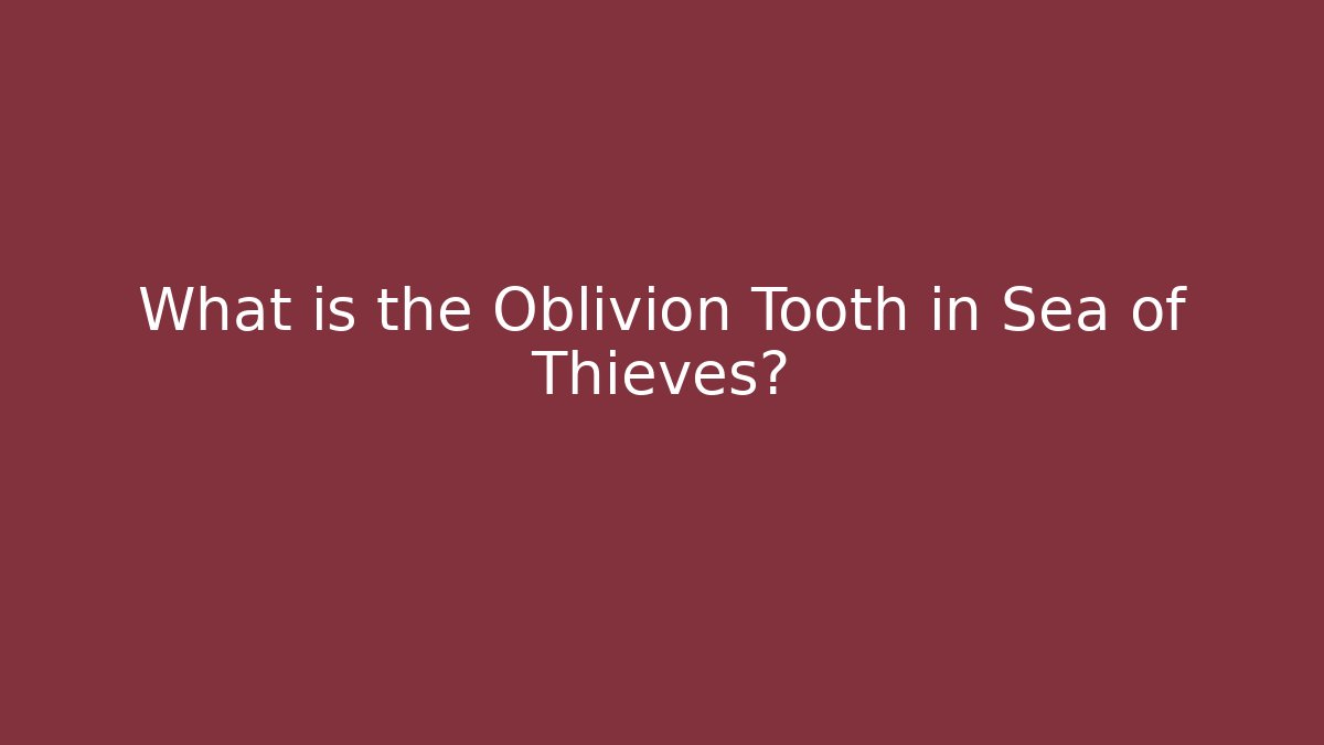 What is the Oblivion Tooth in Sea of Thieves?