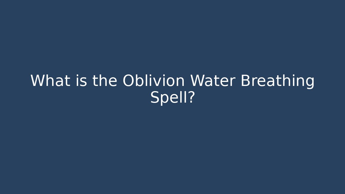 What is the Oblivion Water Breathing Spell?