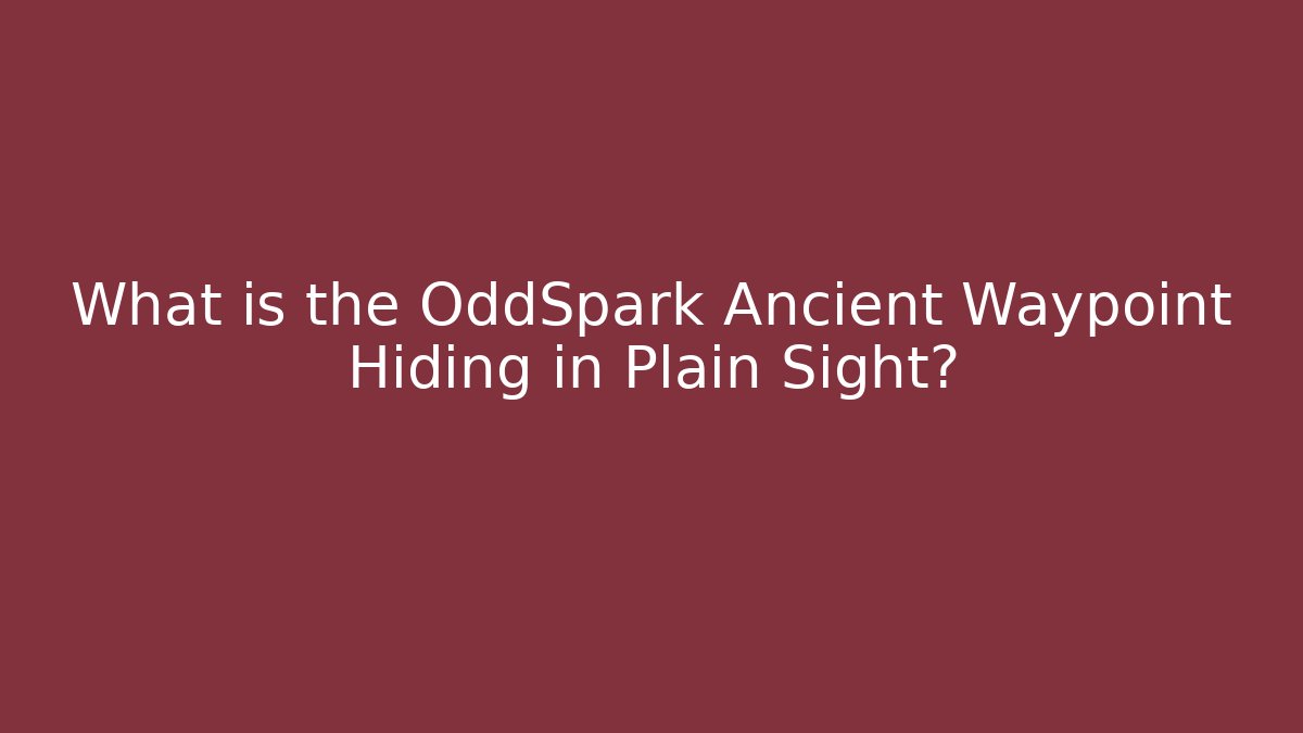What is the OddSpark Ancient Waypoint Hiding in Plain Sight? - Critter Realm