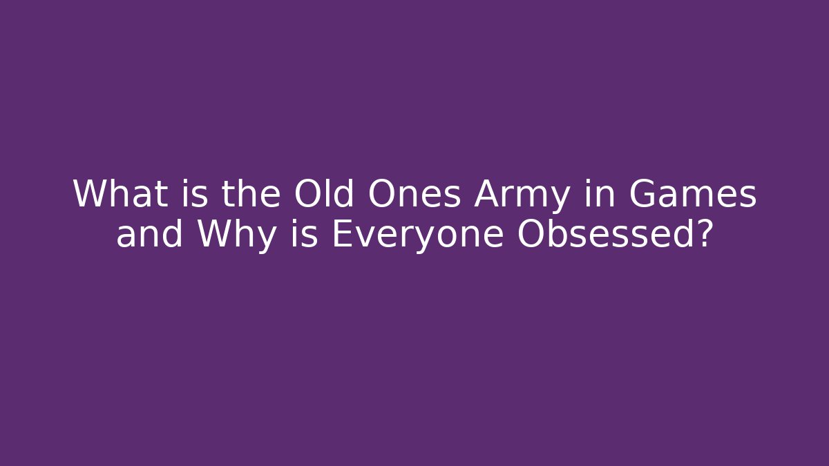 What is the Old Ones Army in Games and Why is Everyone Obsessed?