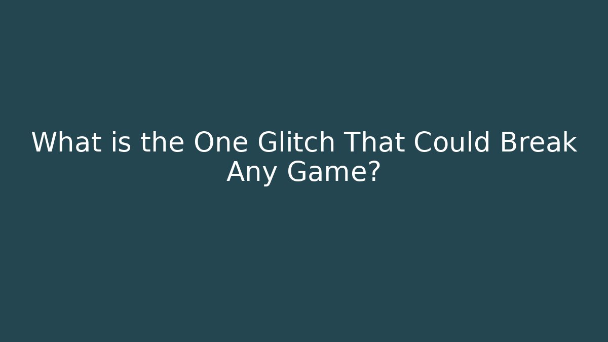 What is the One Glitch That Could Break Any Game?