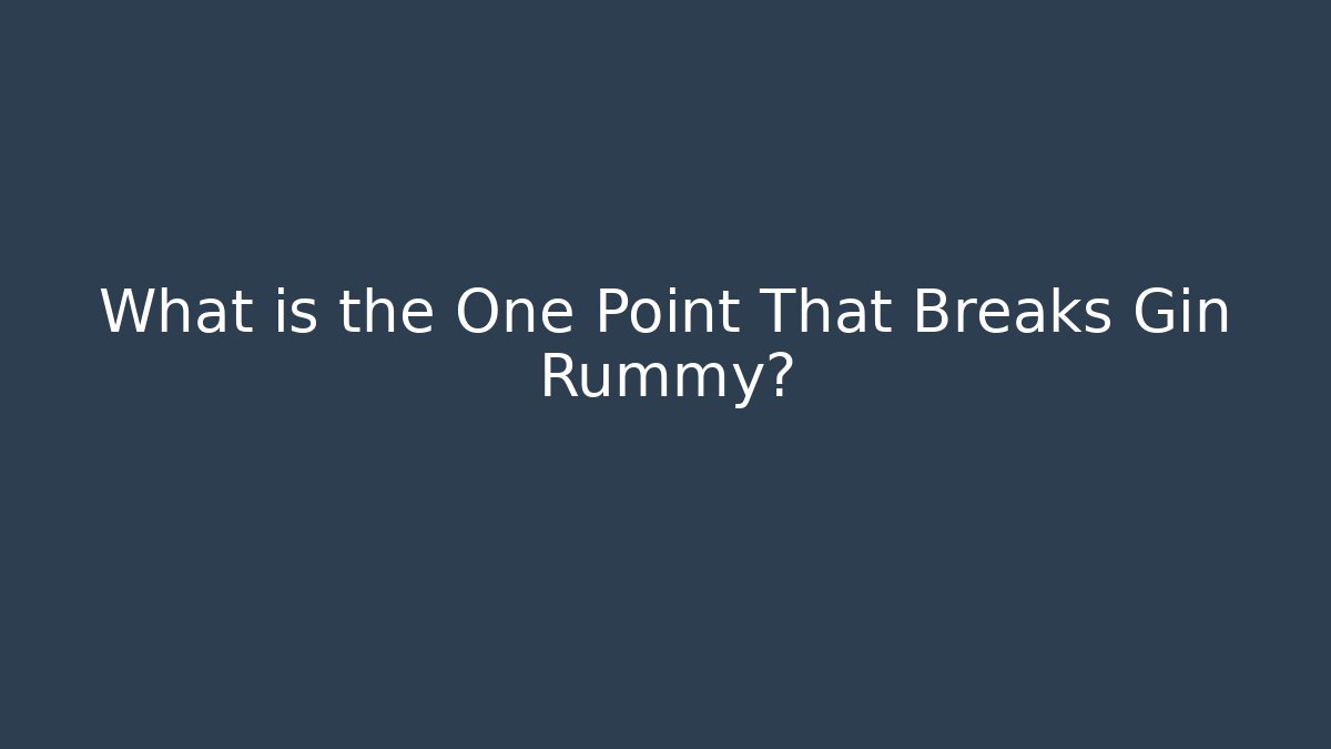 What is the One Point That Breaks Gin Rummy?