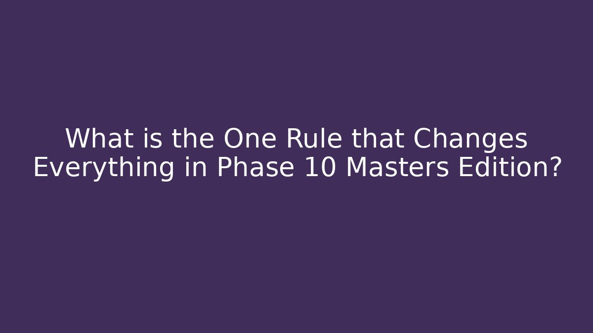 What is the One Rule that Changes Everything in Phase 10 Masters Edition? - Critter Realm