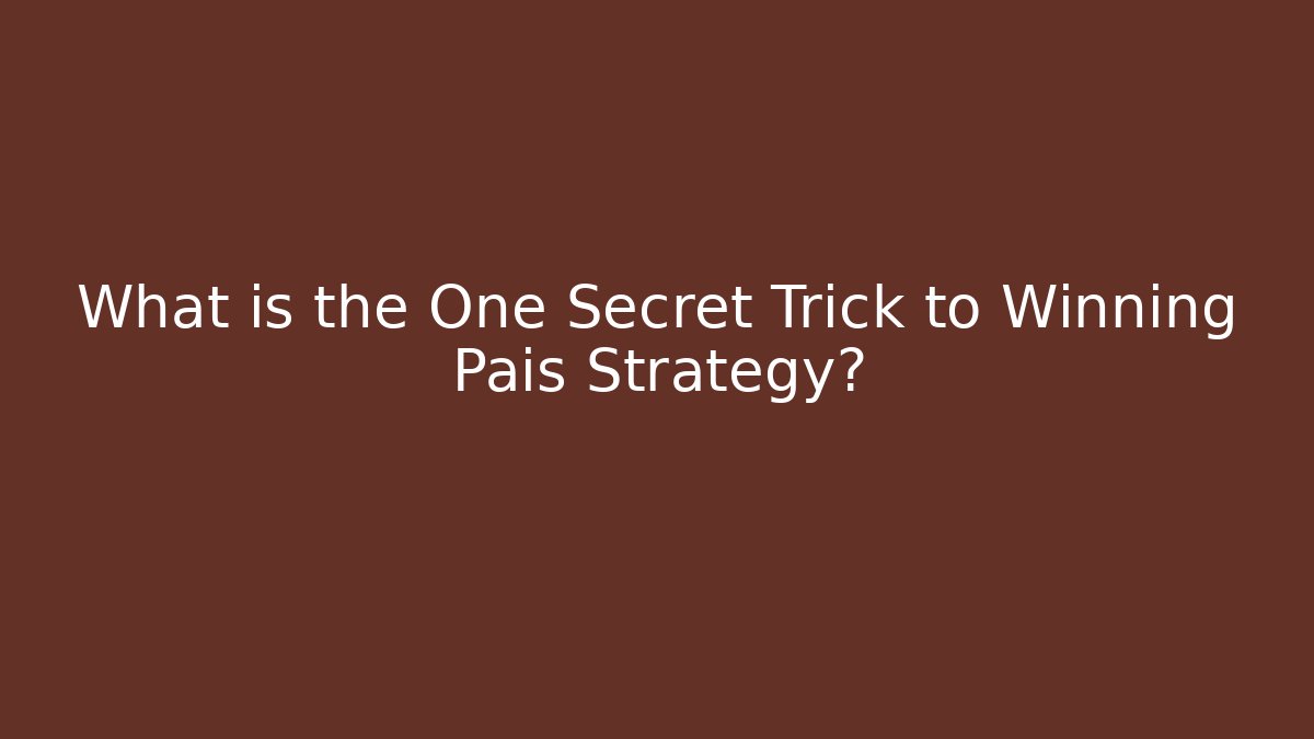 What is the One Secret Trick to Winning Pais Strategy?
