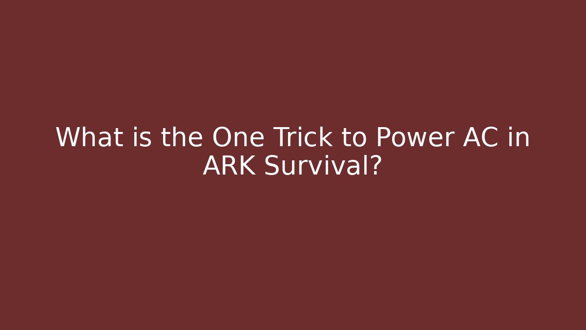 What is the One Trick to Power AC in ARK Survival?