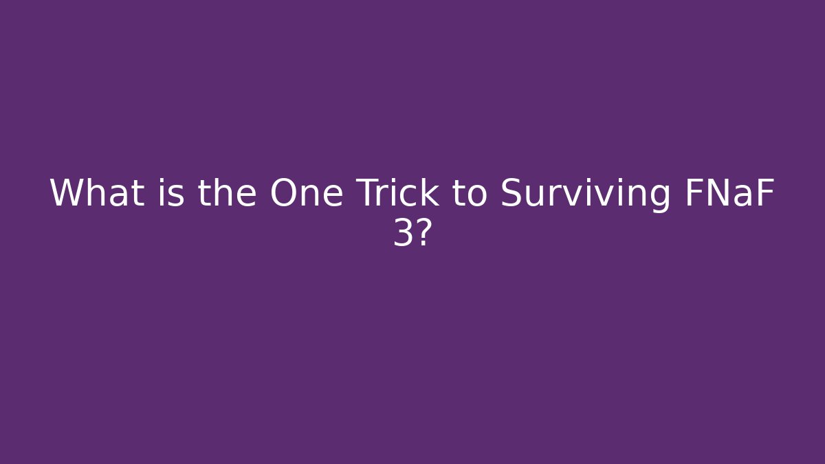 What is the One Trick to Surviving FNaF 3?