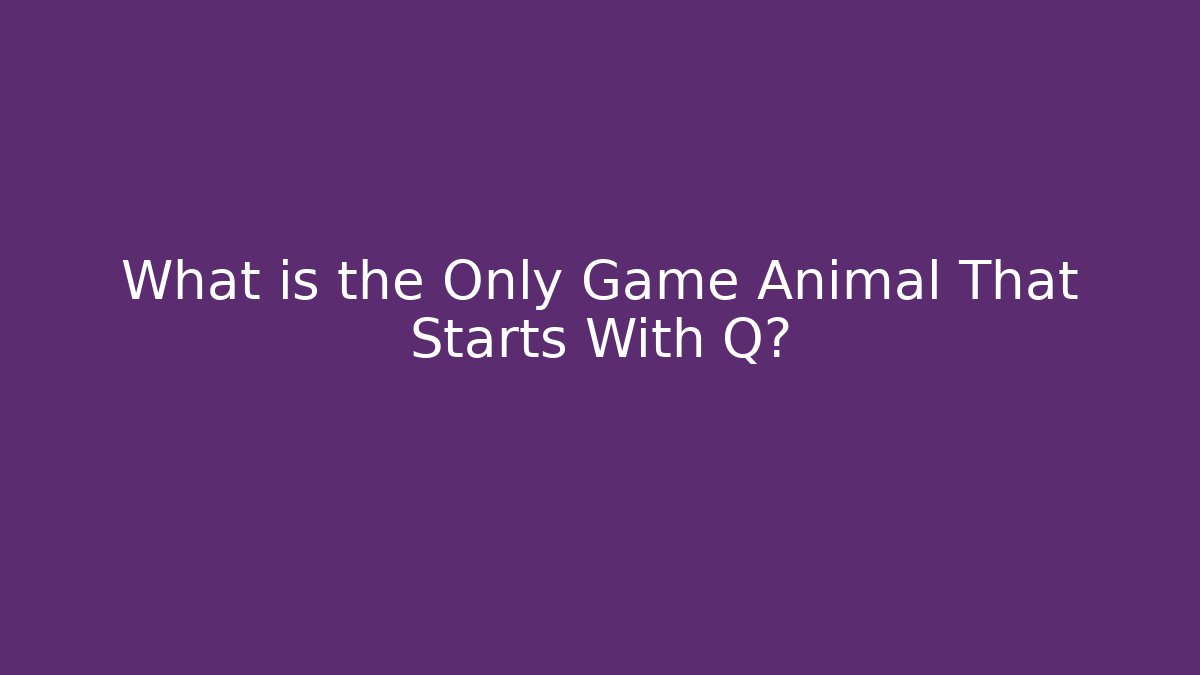 What is the Only Game Animal That Starts With Q? - Critter Realm
