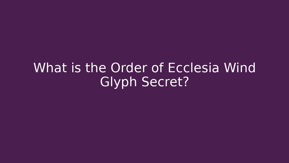 What is the Order of Ecclesia Wind Glyph Secret?