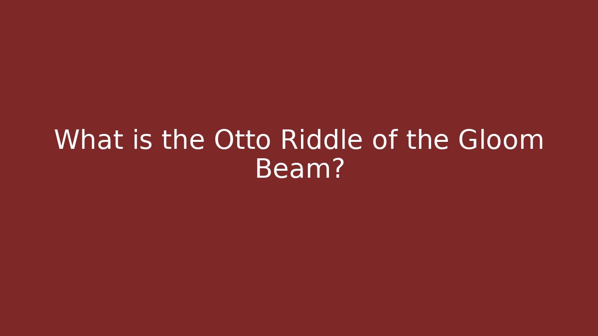 What is the Otto Riddle of the Gloom Beam?