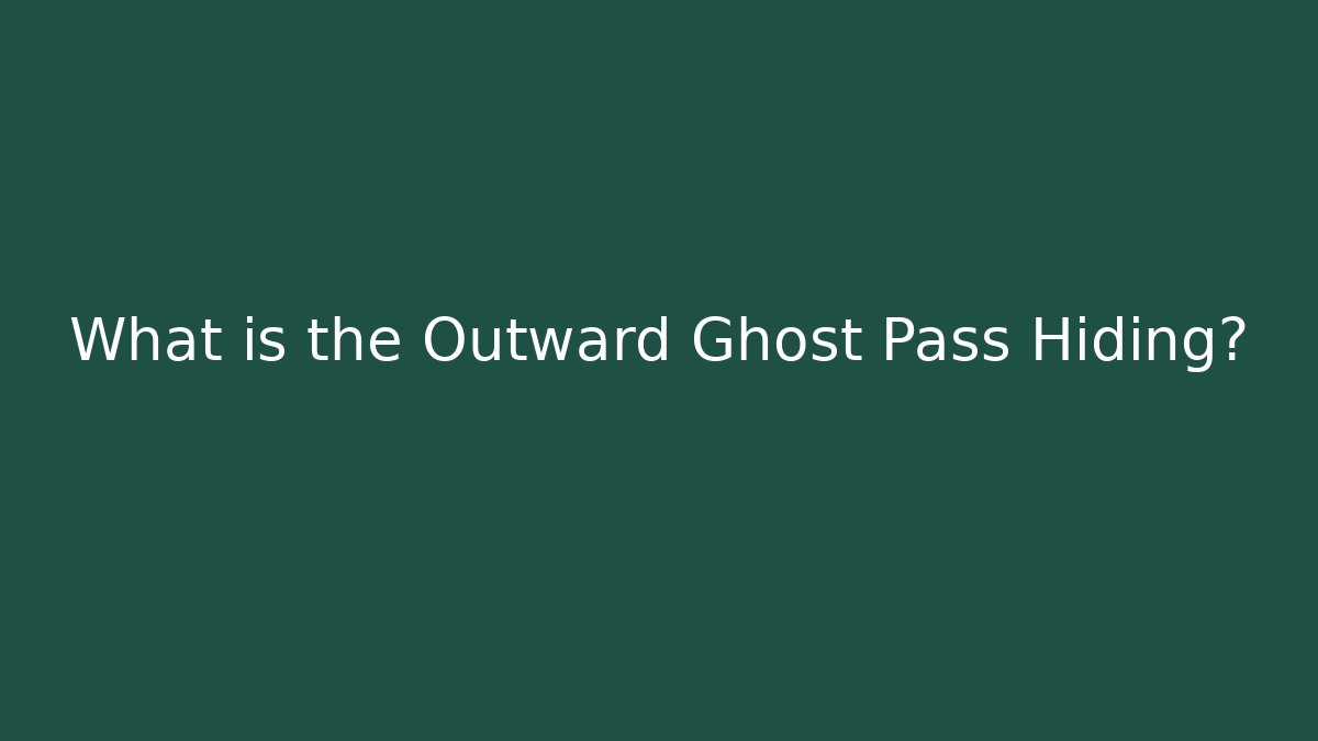 What is the Outward Ghost Pass Hiding?