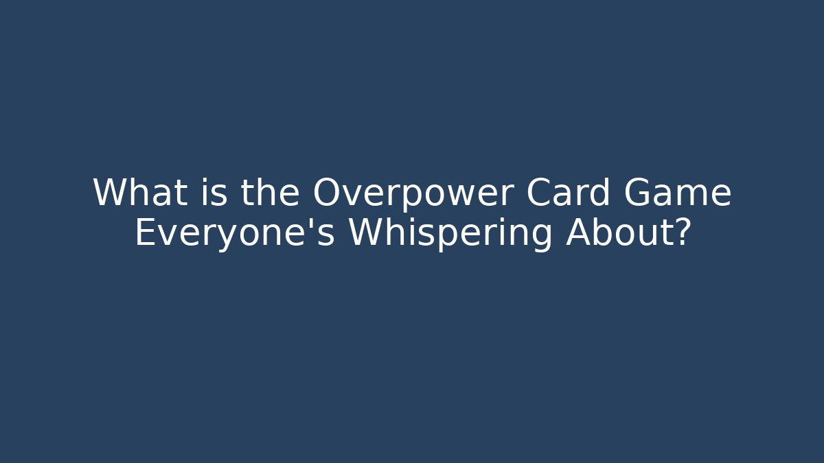 What is the Overpower Card Game Everyone's Whispering About?