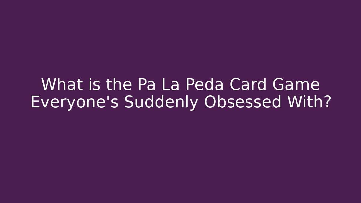 What is the Pa La Peda Card Game Everyone's Suddenly Obsessed With? - Critter Realm