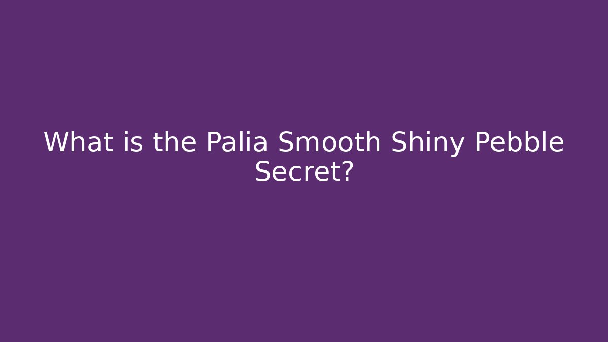 What is the Palia Smooth Shiny Pebble Secret?