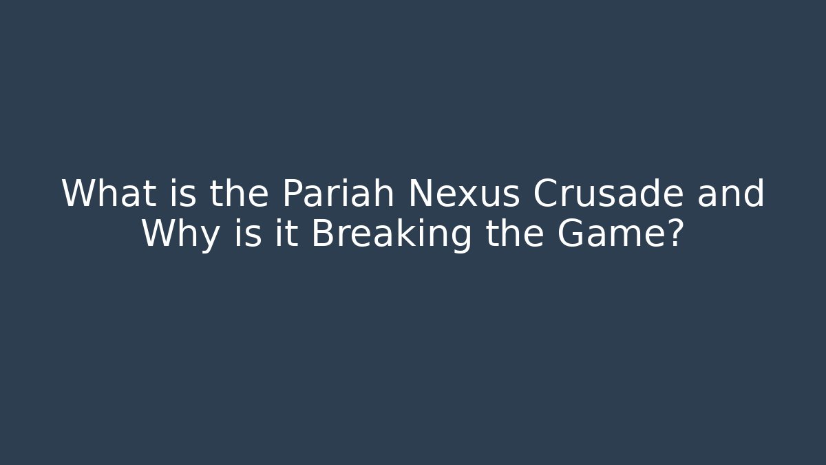 What is the Pariah Nexus Crusade and Why is it Breaking the Game?