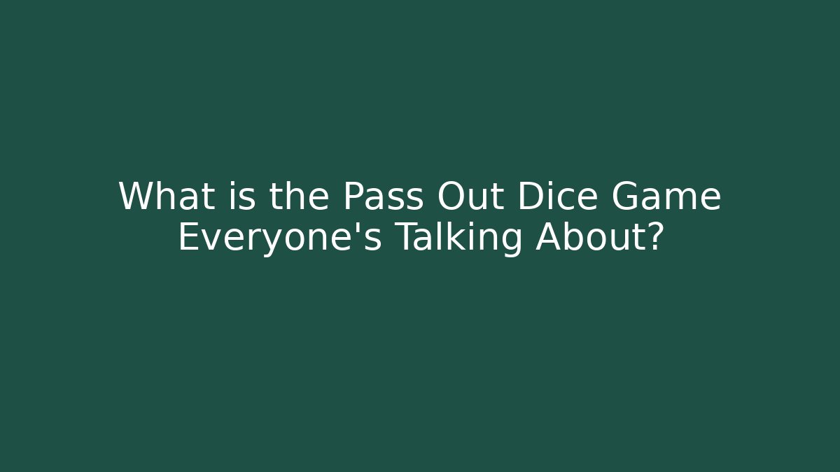 What is the Pass Out Dice Game Everyone's Talking About?