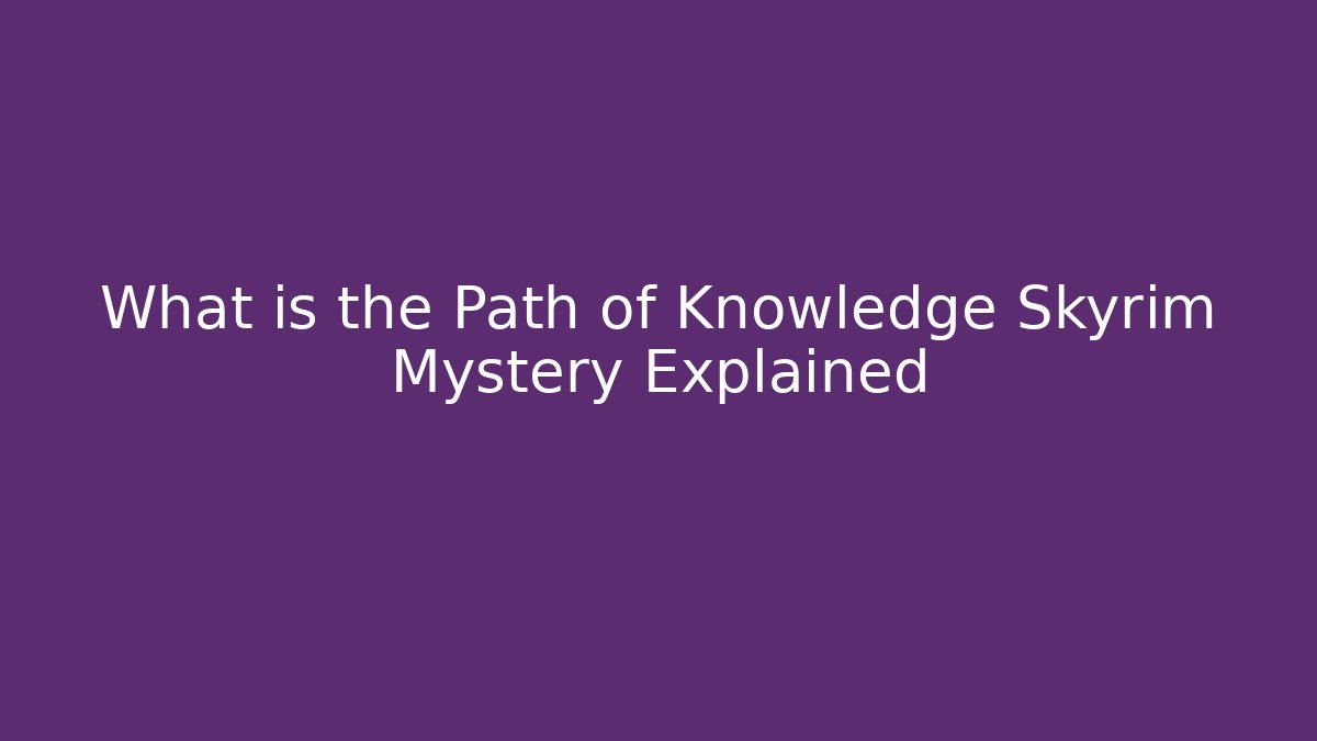 What is the Path of Knowledge Skyrim Mystery Explained
