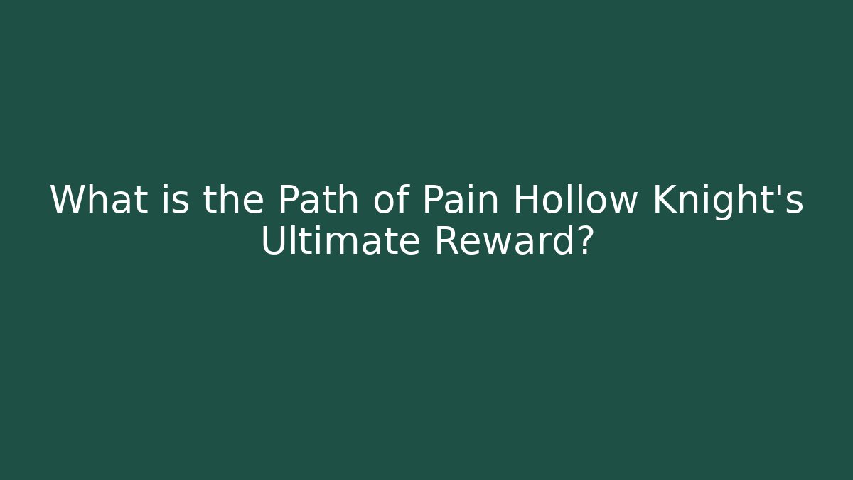 What is the Path of Pain Hollow Knight’s Ultimate Reward?