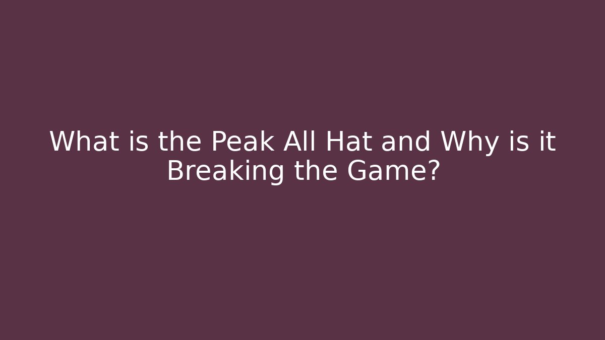 What is the Peak All Hat and Why is it Breaking the Game?