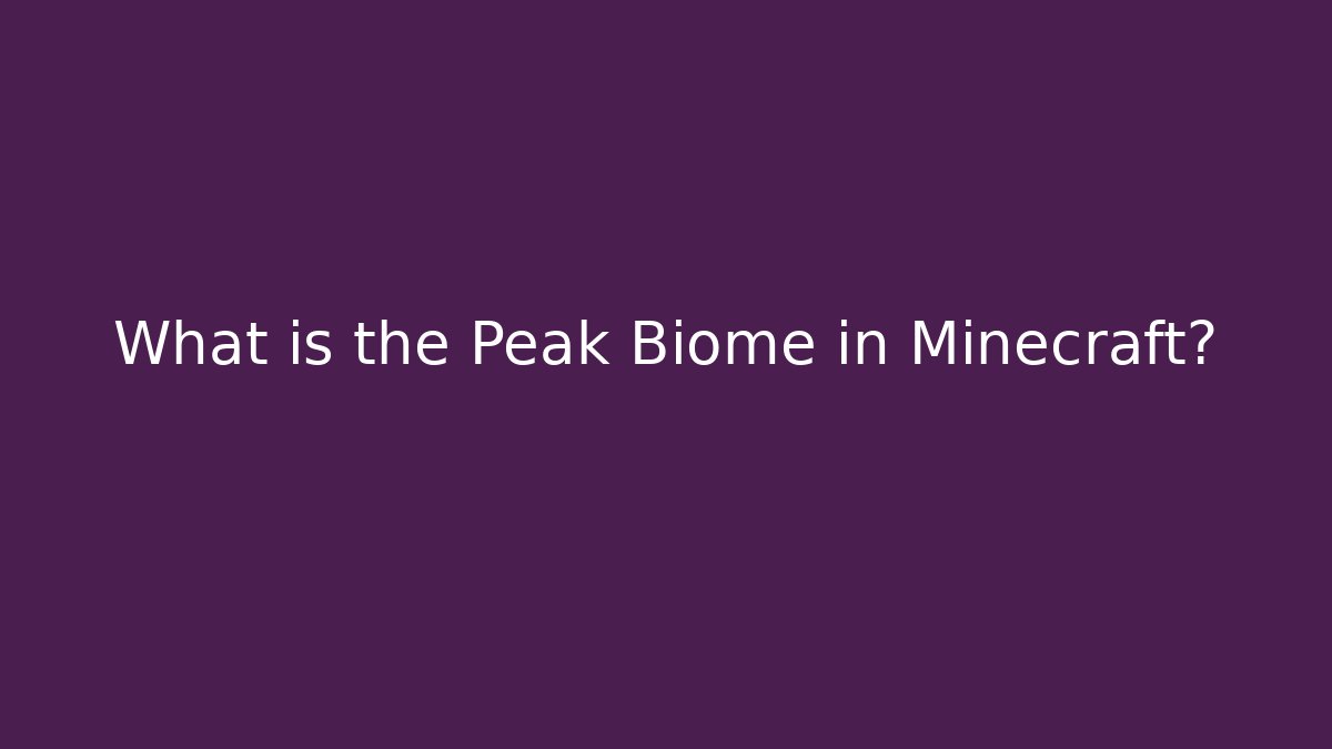 What is the Peak Biome in Minecraft?