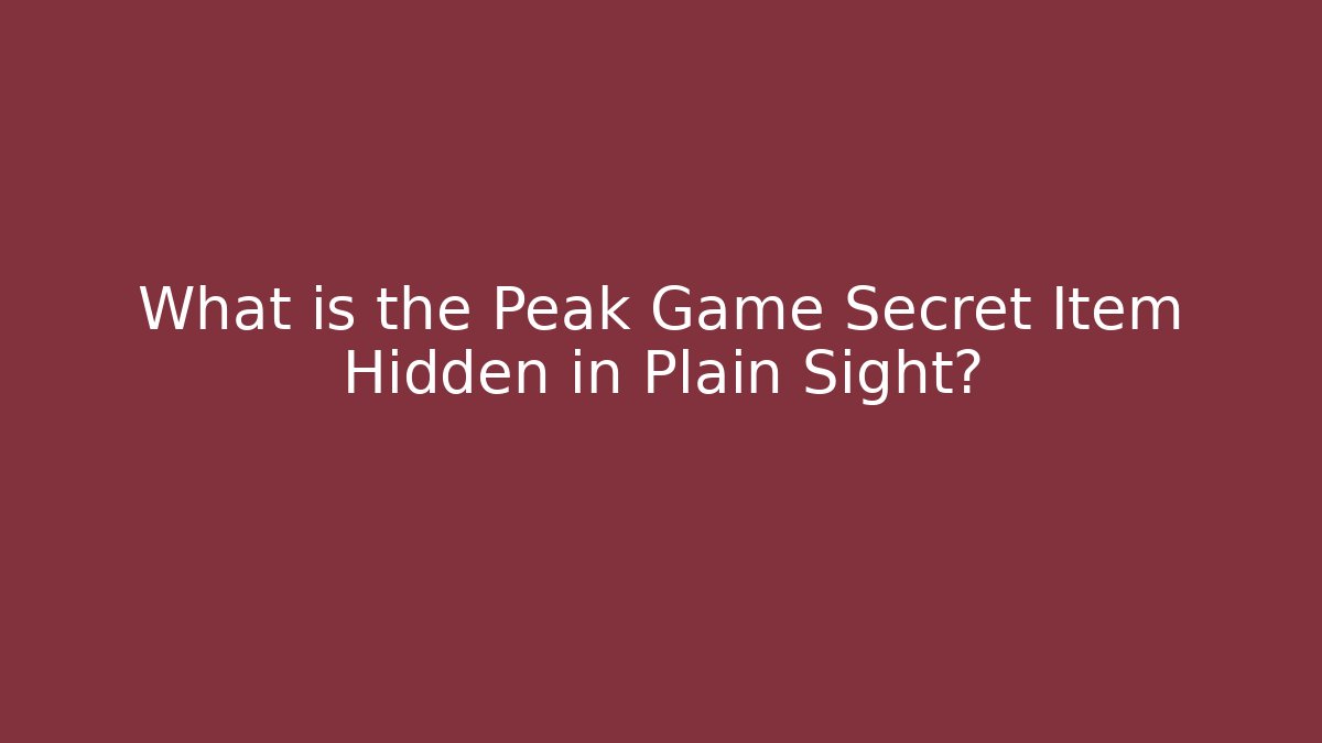 What is the Peak Game Secret Item Hidden in Plain Sight?