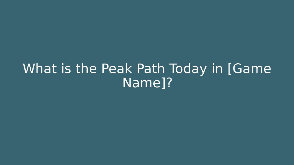What is the Peak Path Today in [Game Name]?