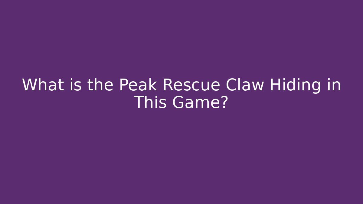 What is the Peak Rescue Claw Hiding in This Game?