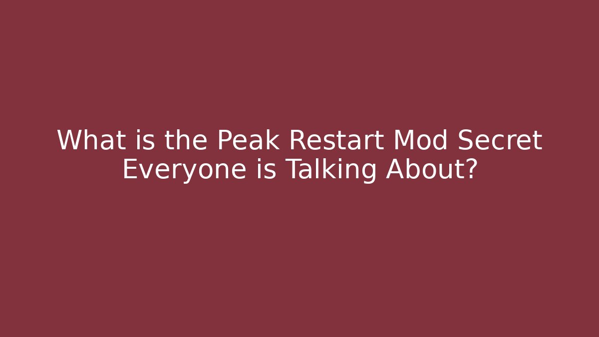 What is the Peak Restart Mod Secret Everyone is Talking About?