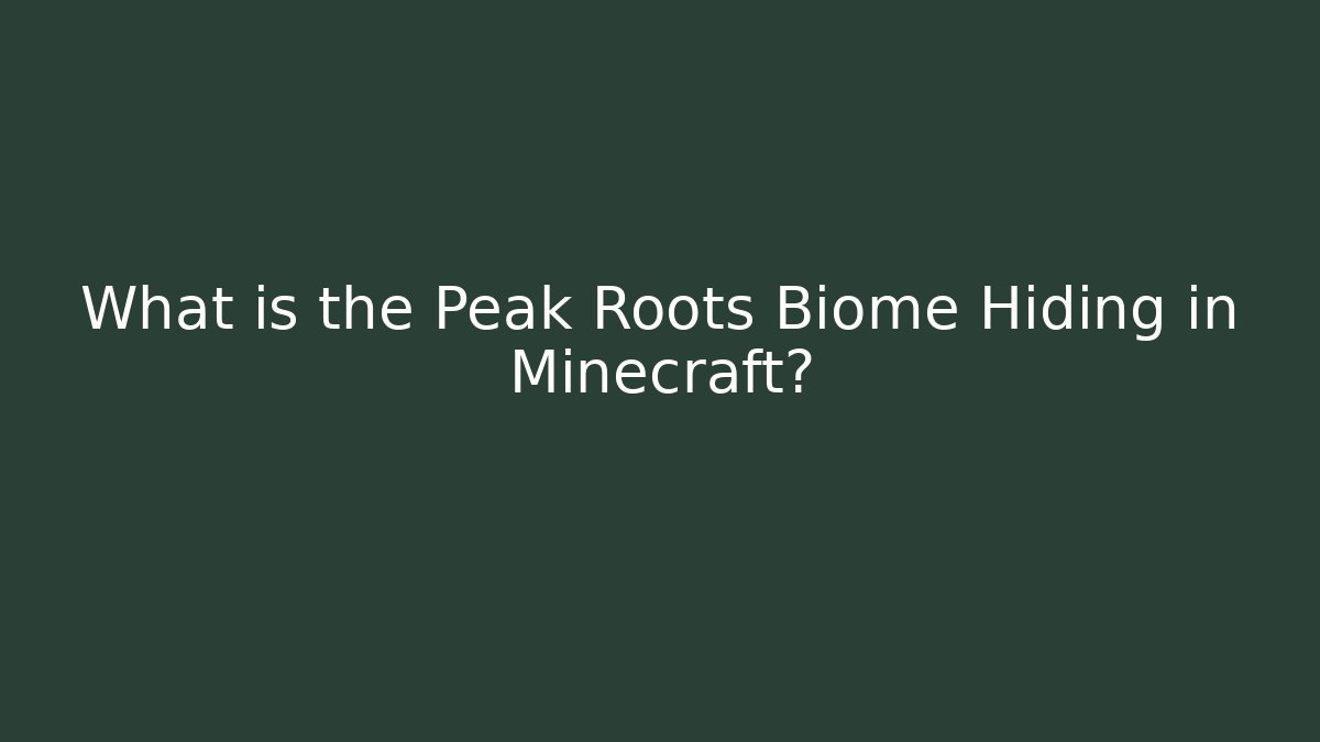 What is the Peak Roots Biome Hiding in Minecraft?